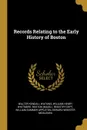 Records Relating to the Early History of Boston - Walter Kendall Watkins, William Henry Whitmore