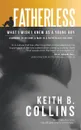 Fatherless. What I Wish I Knew as a Young Boy - Keith B. Collins