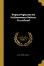 Popular Opinions on Parliamentary Reform, Considered - John Benn-Walsh