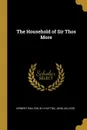 The Household of Sir Thos More - Herbert Railton, W H Hutton, John Jellicoe