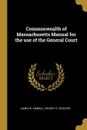 Commonwealth of Massacbusetts Manual for the use of the General Court - James W. Kimball, Hendry D. Coolidge