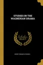 STUDIES IN THE WAGNERIAN DRAMA - Henry Edward Krehbiel