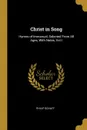 Christ in Song. Hymns of Immanual, Selected From All Ages, With Notes, Vol.I - Philip Schaff