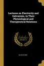 Lectures on Electricity and Galvanism, in Their Physiological and Therapeutical Relations - Golding Bird