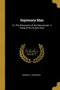 Septenary Man. Or, The Microcosm of the Macrocosm: A Study of the Human Soul - Jerome A. Anderson