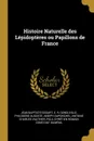 Histoire Naturelle des Lepidopteres ou Papillons de France - Jean Baptiste Godart, E. R. Genouville, Philogene Auguste Joseph Duponchel