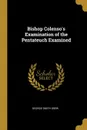 Bishop Colenso.s Examination of the Pentateuch Examined - George Smith Drew