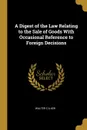 A Digest of the Law Relating to the Sale of Goods With Occasional Reference to Foreign Decisions - Walter C A.Ker