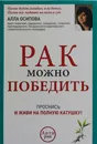 Рак можно победить. Проснись и живи на полную катушку! - Осипова Алла Юрьевна