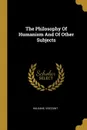 The Philosophy Of Humanism And Of Other Subjects - Haldane Viscount