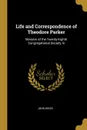 Life and Correspondence of Theodore Parker. Minister of the Twenty-Eighth Congregational Society, B - John Weiss