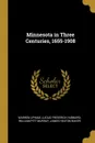 Minnesota in Three Centuries, 1655-1908 - Warren Upham, Lucius Frederick Hubbard, William Pitt Murray