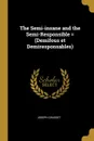 The Semi-insane and the Semi-Responsible . (Demifous et Demiresponsables) - Joseph Grasset