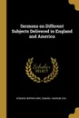 Sermons on Different Subjects Delivered in England and America - Edward Norris Kirk, Samuel Hanson Cox