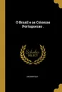 O Brazil e as Colonias Portuguezas . - Anonmyous