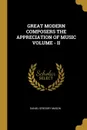 GREAT MODERN COMPOSERS THE APPRECIATION OF MUSIC VOLUME - II - Daniel Gregory Mason