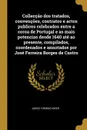 Colleccao dos tratados, convencoes, contratos e actos publicos celebrados entre a coroa de Portugal e as mais potencias desde 1640 ate ao presente, compilados, coordenados e annotados por Jose Ferreira Borges de Castro - Judice Firmino Biker