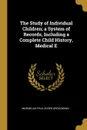 The Study of Individual Children; a System of Records, Including a Complete Child History, Medical E - Maximilian Paul Eugen Groszmann