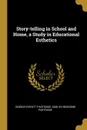 Story-telling in School and Home, a Study in Educational Esthetics - George Everett Partridge, Emelyn Newcomb Partridge