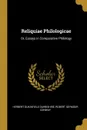 Reliquiae Philologicae. Or, Essays in Comparative Philology - Herbert Dukinfield Darbishire, Robert Seymour Conway