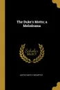 The Duke.s Motto; a Melodrama - Justin Huntly McCarthy
