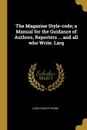 The Magazine Style-code; a Manual for the Guidance of Authors, Reporters ... and all who Write. Larg - Leigh Hadley Irvine