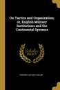 On Tactics and Organization; or, English Military Institutions and the Continental Systems - Frederic Natusch Maude