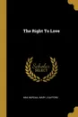 The Right To Love - Max Nordau, Mary J Safford