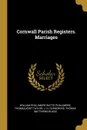 Cornwall Parish Registers. Marriages - William Phillimore Watts Phillimore, Thomasjoint Taylor, J. H. Glencross