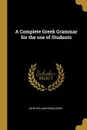 A Complete Greek Grammar for the use of Students - John William Donaldson