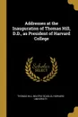 Addresses at the Inauguration of Thomas Hill, D.D., as President of Harvard College - Thomas Hill, Beatriz Scaglia