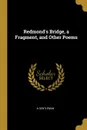 Redmond.s Bridge, a Fragment, and Other Poems - A Gentleman