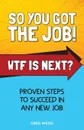 So You Got The Job. WTF Is Next.. Proven steps to succeed in any new job. - Greg Weiss