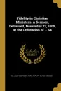 Fidelity in Christian Ministers. A Sermon, Delivered, November 22, 1809, at the Ordination of ... Sa - William Emerson, Ezra Ripley, David Osgood