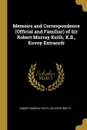 Memoirs and Correspondence (Official and Familiar) of Sir Robert Murray Keith, K.B., Envoy Extraordi - Robert Murray Keith, Gillespie Smyth
