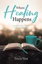 Where Healing Happens - Tricia Vest