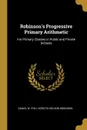 Robinson.s Progressive Primary Arithmetic. For Primary Classes in Public and Private Schools - Daniel W. Fish, Horatio Nelson Robinson