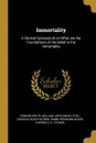 Immortality. A Clerical Symposium on What are the Foundations of the Belief in the Immortality - Edward White, William John Knox-Littel, Charles Adolfus Row