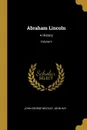 Abraham Lincoln. A History; Volume V - John George Nicolay, John Hay