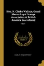 Hon. N. Clarke Wallace, Grand Master Loyal Orange Association of British America .microform.. His A - Charles Ebenezer Perry