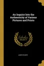 An Inquiry Into the Authenticity of Various Pictures and Prints - James Boaden