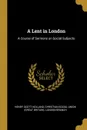 A Lent in London. A Course of Sermons on Social Subjects - Henry Scott Holland