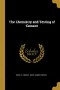 The Chemistry and Testing of Cement - Cecil H. Desch, Cecil Henry Desch