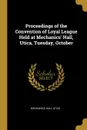 Proceedings of the Convention of Loyal League Held at Mechanics. Hall, Utica, Tuesday, October - Mechanics hall Utica