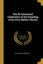 The Bi-Centennial Celebration of the Founding of the First Babtist Church - William Williams Keen