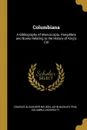 Columbiana. A Bibliography of Manuscripts, Pamphlets and Books Relating to the History of King.s Col - Charles Alexander Nelson, John Buckley Pine