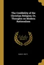The Credibility of the Christian Religion; Or, Thoughts on Modern Rationalism - Samuel Smith