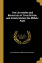 The Chronicles and Memorials of Great Britain and Ireland during the Middle Ages - John Sherren Brewer, Roger Bacon