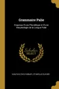 Grammaire Palie. Esquisse D.une Phonetique et D.une Morphologie de la Langue Palie - Stanislas Guyard Ivan Pavlovich Minaev