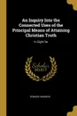 An Inquiry Into the Connected Uses of the Principal Means of Attaining Christian Truth. In Eight Se - Edward Hawkins